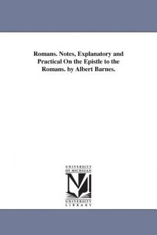 Book Romans. Notes, Explanatory and Practical On the Epistle to the Romans. by Albert Barnes. Albert Barnes