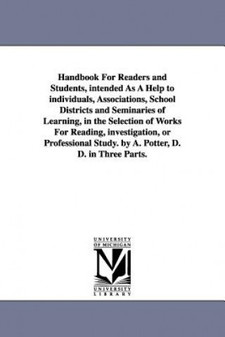 Carte Handbook For Readers and Students, intended As A Help to individuals, Associations, School Districts and Seminaries of Learning, in the Selection of W Alonzo Potter