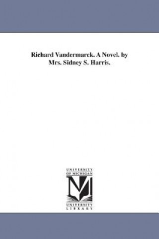 Kniha Richard Vandermarck. A Novel. by Mrs. Sidney S. Harris. Miriam Coles Harris