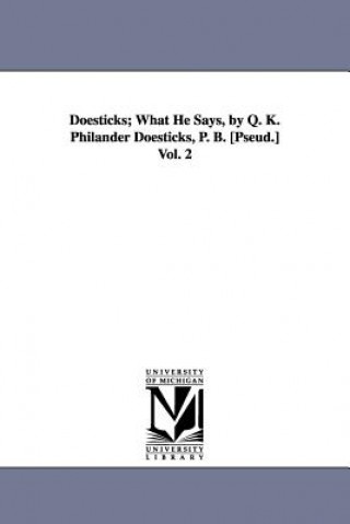 Carte Doesticks; What He Says, by Q. K. Philander Doesticks, P. B. [Pseud.] Vol. 2 Q K Philander Doesticks