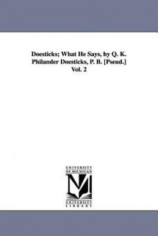 Libro Doesticks; What He Says, by Q. K. Philander Doesticks, P. B. [Pseud.] Vol. 2 Q K Philander Doesticks