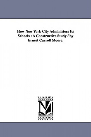 Könyv How New York City Administers Its Schools Ernest Carroll Moore