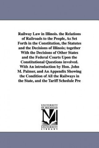 Kniha Railway Law in Illinois. the Relations of Railroads to the People, As Set Forth in the Constitution, the Statutes and the Decisions of Illinois; toget Frank Gilbert
