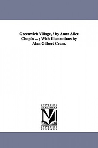 Book Greenwich Village, / by Anna Alice Chapin ...; With Illustrations by Alan Gilbert Cram. Anna Alice Chapin