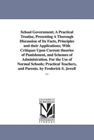 Könyv School Government; A Practical Treatise, Presenting A Thorough Discussion of Its Facts, Principles and their Applications; With Critiques Upon Current Frederick Swartz Jewell