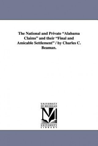 Carte National and Private Alabama Claims and Their Final and Amicable Settlement / By Charles C. Beaman. Charles Cotesworth Beaman