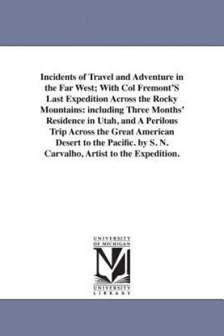 Carte Incidents of Travel and Adventure in the Far West; With Col Fremont'S Last Expedition Across the Rocky Mountains S N Carvalho