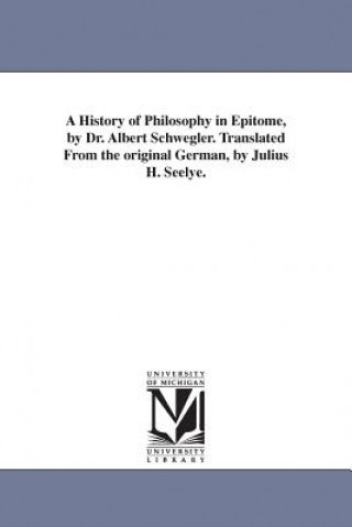 Книга History of Philosophy in Epitome, by Dr. Albert Schwegler. Translated From the original German, by Julius H. Seelye. Albert Schwegler