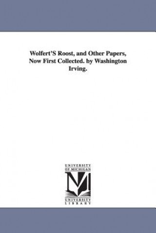 Könyv Wolfert'S Roost, and Other Papers, Now First Collected. by Washington Irving. Washington Irving