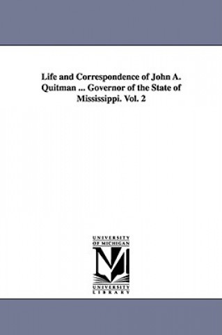 Kniha Life and Correspondence of John A. Quitman ... Governor of the State of Mississippi. Vol. 2 John Francis Hamtramck Claiborne