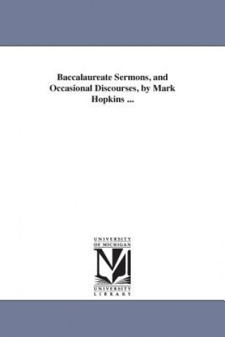 Kniha Baccalaureate Sermons, and Occasional Discourses, by Mark Hopkins ... Mark Hopkins