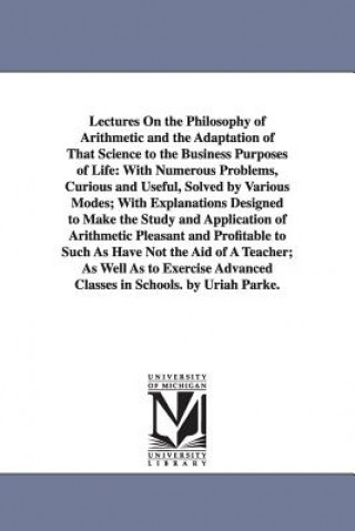 Książka Lectures On the Philosophy of Arithmetic and the Adaptation of That Science to the Business Purposes of Life Uriah Parke