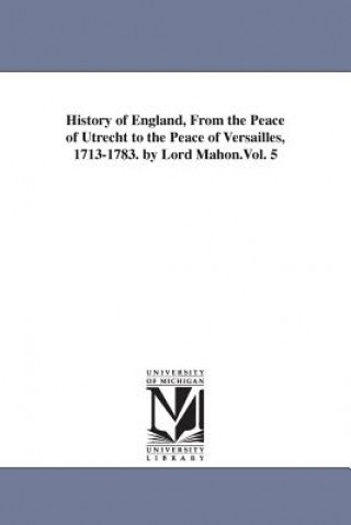 Książka History of England, From the Peace of Utrecht to the Peace of Versailles, 1713-1783. by Lord Mahon.Vol. 5 Stanhope