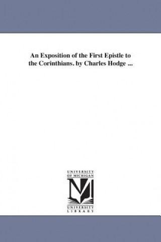 Kniha Exposition of the First Epistle to the Corinthians. by Charles Hodge ... Charles Hodge