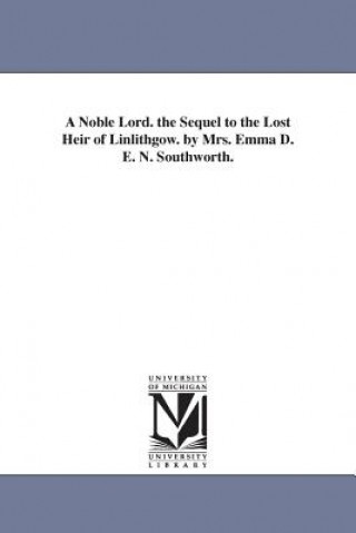 Carte Noble Lord. the Sequel to the Lost Heir of Linlithgow. by Mrs. Emma D. E. N. Southworth. Emma Dorothy Eliza Nevitte Southworth