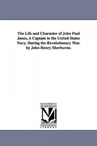 Carte Life and Character of John Paul Jones, A Captain in the United States Navy. During the Revolutionary War. by John Henry Sherburne. John Henry Sherburne