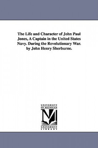 Libro Life and Character of John Paul Jones, A Captain in the United States Navy. During the Revolutionary War. by John Henry Sherburne. John Henry Sherburne