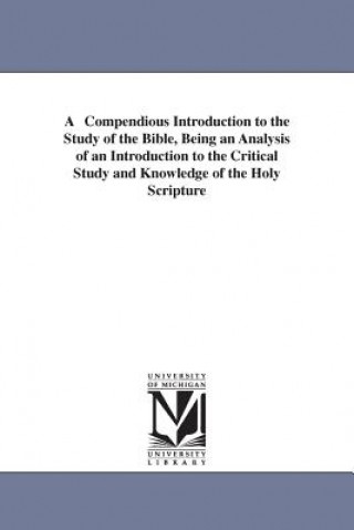 Kniha Compendious Introduction to the Study of the Bible, Being an Analysis of an Introduction to the Critical Study and Knowledge of the Holy Scripture Thomas Hartwell Horne