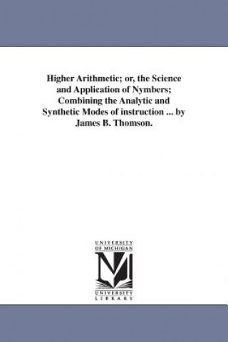 Carte Higher Arithmetic; or, the Science and Application of Nymbers; Combining the Analytic and Synthetic Modes of instruction ... by James B. Thomson. James Bates Thomson