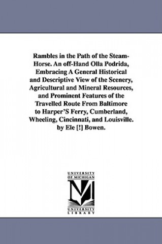 Książka Rambles in the Path of the Steam-Horse. An off-Hand Olla Podrida, Embracing A General Historical and Descriptive View of the Scenery, Agricultural and Eli Bowen