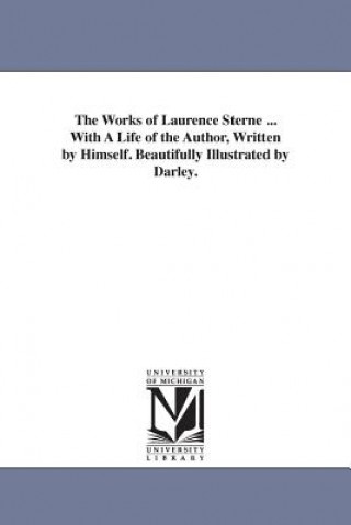 Kniha Works of Laurence Sterne ... With A Life of the Author, Written by Himself. Beautifully Illustrated by Darley. Laurence Sterne