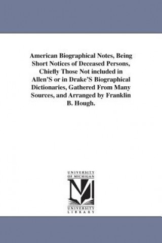 Kniha American Biographical Notes, Being Short Notices of Deceased Persons, Chiefly Those Not included in Allen'S or in Drake'S Biographical Dictionaries, G Franklin Benjamin Hough