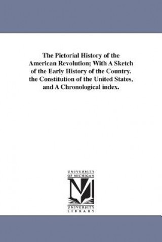 Kniha Pictorial History of the American Revolution; With A Sketch of the Early History of the Country. the Constitution of the United States, and A Chronolo Robert Sears