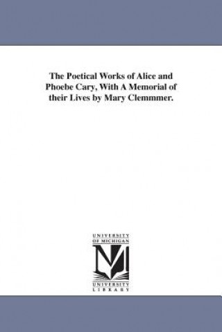 Carte Poetical Works of Alice and Phoebe Cary, With A Memorial of their Lives by Mary Clemmmer. Alice Cary