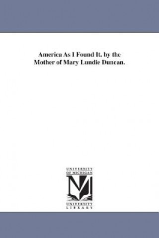 Knjiga America As I Found It. by the Mother of Mary Lundie Duncan. Mary Grey Lundie Duncan