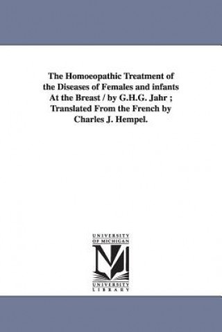 Könyv Homoeopathic Treatment of the Diseases of Females and Infants at the Breast / By G.H.G. Jahr; Translated from the French by Charles J. Hempel. G H G (Gottlieb Heinrich Georg) Jahr