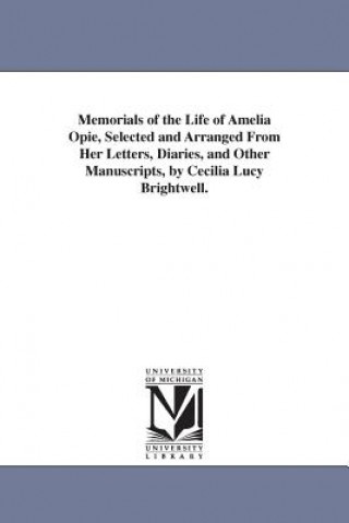 Carte Memorials of the Life of Amelia Opie, Selected and Arranged From Her Letters, Diaries, and Other Manuscripts, by Cecilia Lucy Brightwell. C L Brightwell