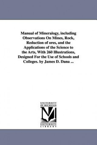 Книга Manual of Mineralogy, including Observations On Mines, Rock, Reduction of ores, and the Applications of the Science to the Arts, With 260 Illustration James Dwight Dana