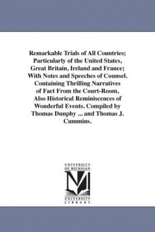 Βιβλίο Remarkable Trials of All Countries; Particularly of the United States, Great Britain, Ireland and France; With Notes and Speeches of Counsel. Containi Thomas Dunphy