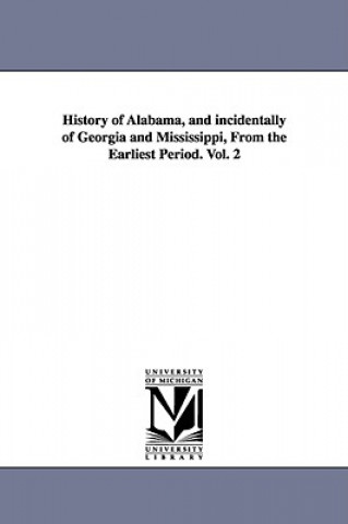 Carte History of Alabama, and incidentally of Georgia and Mississippi, From the Earliest Period. Vol. 2 Albert James Pickett