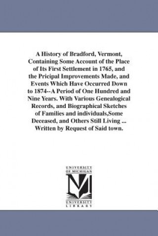 Carte History of Bradford, Vermont, Containing Some Account of the Place of Its First Settlement in 1765, and the Pricipal Improvements Made, and Events Whi Silas McKeen