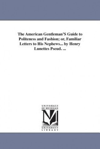 Carte American Gentleman'S Guide to Politeness and Fashion; or, Familiar Letters to His Nephews... by Henry Lunettes Pseud. ... Margaret Cockburn Conkling