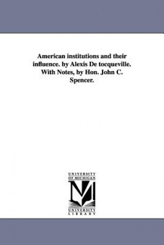 Carte American Institutions and Their Influence. by Alexis de Tocqueville. with Notes, by Hon. John C. Spencer. Alexis de Tocqueville