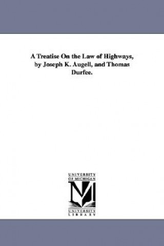 Könyv Treatise On the Law of Highways, by Joseph K. Augell, and Thomas Durfee. Joseph Kinnicut Angell
