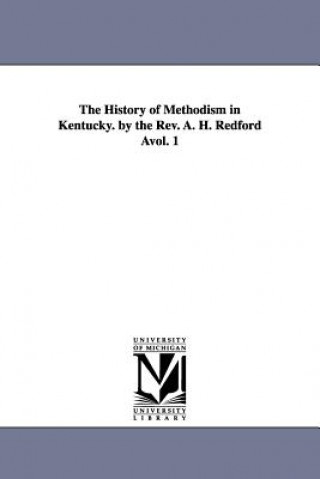 Kniha History of Methodism in Kentucky. by the REV. A. H. Redford Avol. 1 A H (Albert Henry) Redford