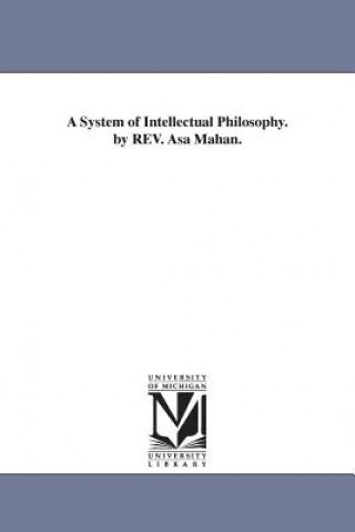 Könyv System of Intellectual Philosophy. by REV. Asa Mahan. Asa Mahan