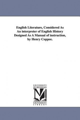 Carte English Literature, Considered as an Interpreter of English History Designed as a Manual of Instruction, by Henry Coppee. Henry Coppee