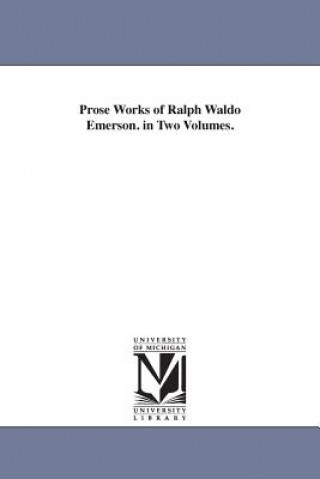 Kniha Prose Works of Ralph Waldo Emerson. in Two Volumes. Ralph Waldo Emerson