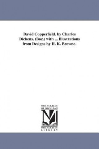 Kniha David Copperfield. by Charles Dickens. (Boz.) with ... Illustrations from Designs by H. K. Browne. Charles Dickens