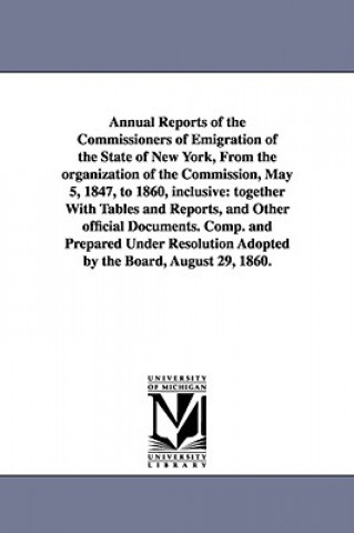 Książka Annual Reports of the Commissioners of Emigration of the State of New York, From the organization of the Commission, May 5, 1847, to 1860, inclusive York (State) Commissioners of Emigra New York (State) Commissioners of Emigra