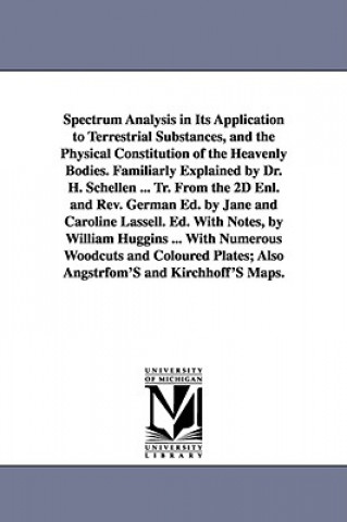 Carte Spectrum Analysis in Its Application to Terrestrial Substances, and the Physical Constitution of the Heavenly Bodies. Familiarly Explained by Dr. H. S Heinrich Schellen