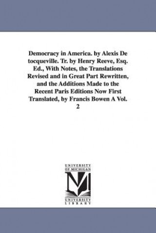 Knjiga Democracy in America. by Alexis de Tocqueville. Tr. by Henry Reeve, Esq. Ed., with Notes, the Translations Revised and in Great Part Rewritten, and Th Alexis de Tocqueville