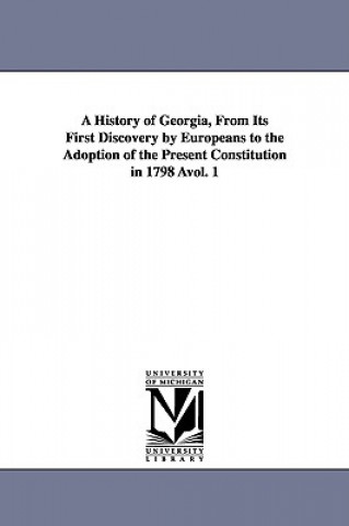 Carte History of Georgia, from Its First Discovery by Europeans to the Adoption of the Present Constitution in 1798 Avol. 1 Stevens