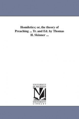 Kniha Homiletics; or, the theory of Preaching ... Tr. and Ed. by Thomas H. Skinner ... Alexandre Rodolphe Vinet