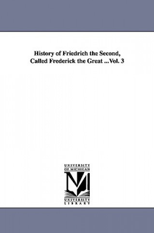 Kniha History of Friedrich the Second, Called Frederick the Great ...Vol. 3 Thomas Carlyle