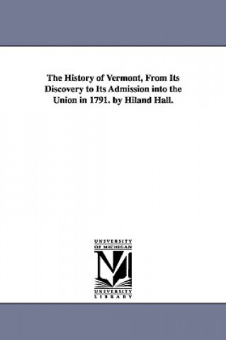 Книга History of Vermont, From Its Discovery to Its Admission into the Union in 1791. by Hiland Hall. Hiland Hall